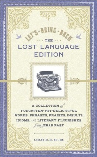 Let's Bring Back: The Lost Language Edition: A Collection of Forgotten-Yet-Delightful Words, Phrases, Praises, Insults, Idioms, and Literary Flourishes from Eras Past Let's Bring Back: The Lost Language Edition: A Collection of Forgotten-Yet-Delightful Words, Phrases, Praises, Insults, Idioms, and Literary Flourishes from Eras Past