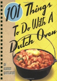101 Things to Do with a Dutch Oven 101 Things to Do with a Dutch Oven