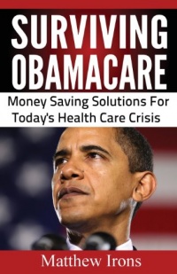Surviving ObamaCare: Money Saving Solutions For Today's Healthcare Crisis Surviving ObamaCare: Money Saving Solutions For Today's Healthcare Crisis