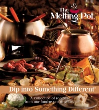 Dip Into Something Different: A Collection of Recipes from Our Fondue Pot to Yours Dip Into Something Different: A Collection of Recipes from Our Fondue Pot to Yours