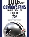 100 Things Cowboys Fans Should Know & Do Before They Die (100 Things 100 Things) (100 Things...Fans Should Know)