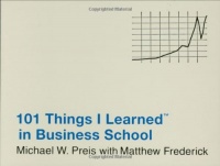 101 Things I Learned (TM) in Business School 101 Things I Learned (TM) in Business School
