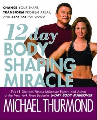12-Day Body Shaping Miracle: Change Your Shape, Transform Problem Areas, and Beat Fat for Good 12-Day Body Shaping Miracle: Change Your Shape, Transform Problem Areas, and Beat Fat for Good