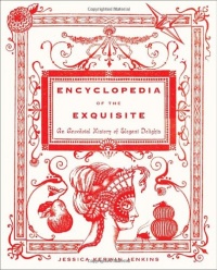 Encyclopedia of the Exquisite: An Anecdotal History of Elegant Delights Encyclopedia of the Exquisite: An Anecdotal History of Elegant Delights