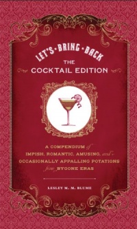 Let's Bring Back: The Cocktail Edition: A Compendium of Impish, Romantic, Amusing, and Occasionally Appalling Potations from Bygone Eras Let's Bring Back: The Cocktail Edition: A Compendium of Impish, Romantic, Amusing, and Occasionally Appalling Potations from Bygone Eras