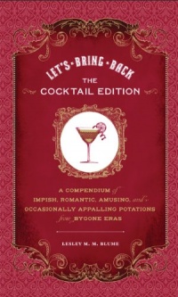 Let's Bring Back: The Cocktail Edition: A Compendium of Impish, Romantic, Amusing, and Occasionally Appalling Potations from Bygone Eras