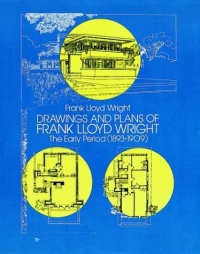 Drawings and Plans of Frank Lloyd Wright: The Early Period (1893-1909) (Dover Architecture) Drawings and Plans of Frank Lloyd Wright: The Early Period (1893-1909) (Dover Architecture)