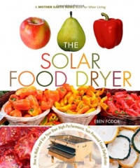 The Solar Food Dryer: How to Make and Use Your Own Low-Cost, High Performance, Sun-Powered Food Dehydrator The Solar Food Dryer: How to Make and Use Your Own Low-Cost, High Performance, Sun-Powered Food Dehydrator