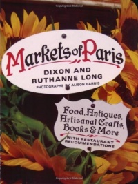 Markets of Paris: Food, Antiques, Artisanal Crafts, Books & More, with Restaurant Recommendations Markets of Paris: Food, Antiques, Artisanal Crafts, Books & More, with Restaurant Recommendations