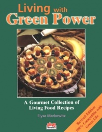 Living with Green Power: A Gourmet Collection of Living Food Recipes Living with Green Power: A Gourmet Collection of Living Food Recipes