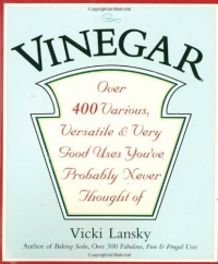 Vinegar: Over 400 Various, Versatile, and Very Good Uses You've Probably Never Thought Of