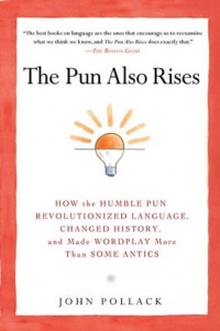 The Pun Also Rises: How the Humble Pun Revolutionized Language, Changed History, and Made Wordplay More Than Some Antics The Pun Also Rises: How the Humble Pun Revolutionized Language, Changed History, and Made Wordplay More Than Some Antics