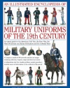 An Illustrated Encyclopedia of Military Uniforms of the 19th Century: An Expert Guide to the American Civil War, the Boer War, the Wars of German and Italian Unification and the Colonial Wars