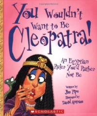 You Wouldn't Want to Be Cleopatra!: An Egyptian Ruler You'd Rather Not Be You Wouldn't Want to Be Cleopatra!: An Egyptian Ruler You'd Rather Not Be