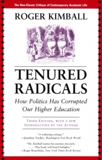 Tenured Radicals: How Politics Has Corrupted Our Higher Education Tenured Radicals: How Politics Has Corrupted Our Higher Education