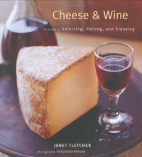 Cheese & Wine: A Guide to Selecting, Pairing, and Enjoying Cheese & Wine: A Guide to Selecting, Pairing, and Enjoying