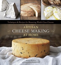 Artisan Cheese Making at Home: Techniques & Recipes for Mastering World-Class Cheeses Artisan Cheese Making at Home: Techniques & Recipes for Mastering World-Class Cheeses