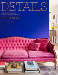 Details: A Stylist's Secrets to Creating Inspired Interiors Details: A Stylist's Secrets to Creating Inspired Interiors