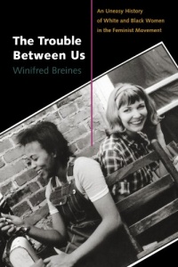 The Trouble Between Us: An Uneasy History of White and Black Women in the Feminist Movement