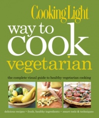 Cooking Light Way to Cook Vegetarian: The Complete Visual Guide to Healthy Vegetarian & Vegan Cooking Cooking Light Way to Cook Vegetarian: The Complete Visual Guide to Healthy Vegetarian & Vegan Cooking
