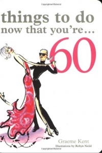 Things to Do Now That You're...60 Things to Do Now That You're...60