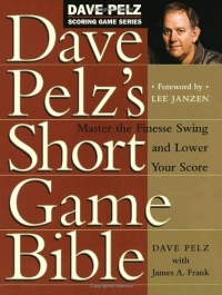 Dave Pelz's Short Game Bible: Master the Finesse Swing and Lower Your Score (Dave Pelz Scoring Game) Dave Pelz's Short Game Bible: Master the Finesse Swing and Lower Your Score (Dave Pelz Scoring Game)