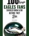 100 Things Eagles Fans Should Know & Do Before They Die (100 Things...Fans Should Know)