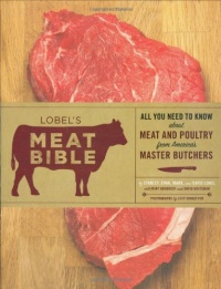 Lobel's Meat Bible: All You Need to Know about Meat and Poultry from America's Master Butchers Lobel's Meat Bible: All You Need to Know about Meat and Poultry from America's Master Butchers