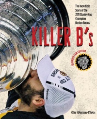 Killer B's: The Incredible Story of the 2011 Stanley Cup Champion Boston Bruins Killer B's: The Incredible Story of the 2011 Stanley Cup Champion Boston Bruins