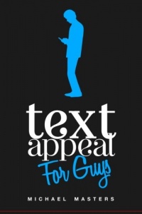 TextAppeal - For Guys!: The Ultimate Texting Guide TextAppeal - For Guys!: The Ultimate Texting Guide