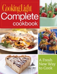 Cooking Light Complete Cookbook: A Fresh New Way to Cook Cooking Light Complete Cookbook: A Fresh New Way to Cook