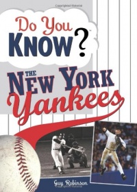 Do You Know the New York Yankees?: Test your expertise with these fastball questions (and a few curves) about your favorite team's hurlers, sluggers, stats and most memorable moments Do You Know the New York Yankees?: Test your expertise with these fastball questions (and a few curves) about your favorite team's hurlers, sluggers, stats and most memorable moments