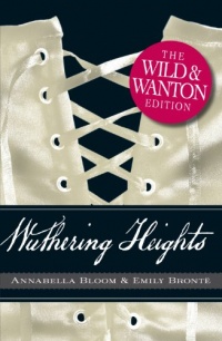 Wuthering Heights: The Wild and Wanton Edition Wuthering Heights: The Wild and Wanton Edition