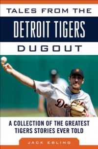 Tales from the Detroit Tigers Dugout: A Collection of the Greatest Tigers Stories Ever Told (Tales from the Team) Tales from the Detroit Tigers Dugout: A Collection of the Greatest Tigers Stories Ever Told (Tales from the Team)