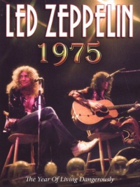 Led Zeppelin: 1975: A Year of Living Dangerously Led Zeppelin: 1975: A Year of Living Dangerously
