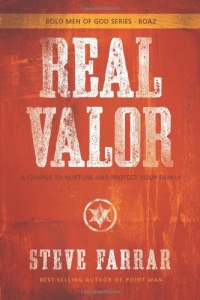 Real Valor: A Charge to Nurture and Protect Your Family (Bold Man Of God) Real Valor: A Charge to Nurture and Protect Your Family (Bold Man Of God)