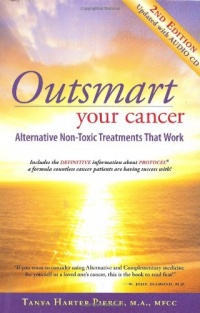 Outsmart Your Cancer: Alternative Non-Toxic Treatments That Work (Second Edition) With CD Outsmart Your Cancer: Alternative Non-Toxic Treatments That Work (Second Edition) With CD