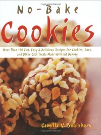 No-bake Cookies: More Than 150 Fun, Easy & Delicious Recipes for Cookies, Bars, And Other Cool Treats Made Without Baking