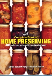 Ball Complete Book of Home Preserving: 400 Delicious and Creative Recipes for Today Ball Complete Book of Home Preserving: 400 Delicious and Creative Recipes for Today