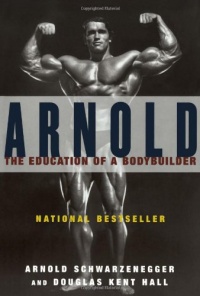 Arnold: The Education of a Bodybuilder Arnold: The Education of a Bodybuilder