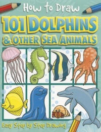 How to Draw 101 Dolphins & Other Sea Animals How to Draw 101 Dolphins & Other Sea Animals