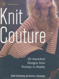 Knit Couture: 20 Hand-Knit Designs from Runway to Reality Knit Couture: 20 Hand-Knit Designs from Runway to Reality