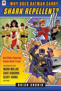 Why Does Batman Carry Shark Repellent?: And Other Amazing Comic Book Trivia! Why Does Batman Carry Shark Repellent?: And Other Amazing Comic Book Trivia!