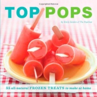Top Pops: 55 All-Natural Frozen Treats to Make at Home Top Pops: 55 All-Natural Frozen Treats to Make at Home