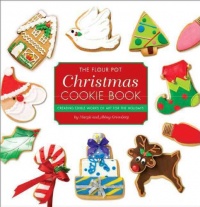 The Flour Pot Christmas Cookie Book: Creating Edible Works of Art for the Holidays