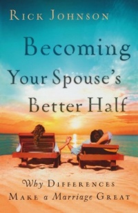 Becoming Your Spouse's Better Half: Why Differences Make a Marriage Great Becoming Your Spouse's Better Half: Why Differences Make a Marriage Great