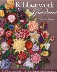 Ribbonwork Gardens: The Ultimate Visual Guide to 122 Flowers, Leaves & Embellishment Extras Ribbonwork Gardens: The Ultimate Visual Guide to 122 Flowers, Leaves & Embellishment Extras