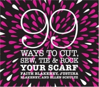 99 Ways to Cut, Sew, Tie & Rock Your Scarf 99 Ways to Cut, Sew, Tie & Rock Your Scarf