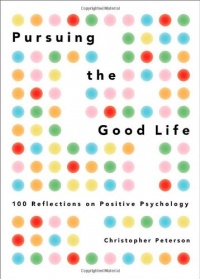 Pursuing the Good Life: 100 Reflections on Positive Psychology Pursuing the Good Life: 100 Reflections on Positive Psychology