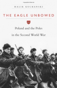 The Eagle Unbowed: Poland and the Poles in the Second World War The Eagle Unbowed: Poland and the Poles in the Second World War